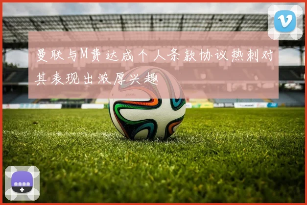 曼联与M费达成个人条款协议热刺对其表现出浓厚兴趣